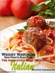 Title: Weight Watchers New Points Plus Plan The Absolutely Most Delicious Italian Recipes Cookbook, Author: Janelle Johannson