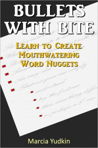 Title: Bullets With Bite: Learn to Create Mouthwatering Word Nuggets, Author: Marcia Yudkin