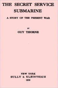 Title: The Secret Service Submarine A Story of the Present War by Guy Thorne (superior formatting), Author: Guy Thorne