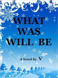 Title: What Was Will Be, Author: V