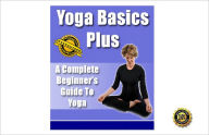 Title: Yoga Basics Plus - A Complete Beginner's Guide to Yoga! AAA+++, Author: Sharron Smith