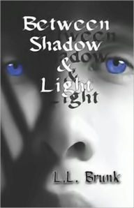 Title: Between Shadow & Light, Author: L.L. Brunk