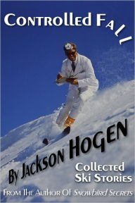 Title: Controlled Fall: Collected Ski Stories, Author: Jackson Hogen