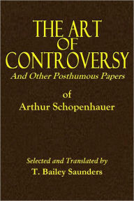 Title: The Art of Controversy And Other Posthumous Papers of Arthur Schopenhauer, Author: Arthur Schopenhauer