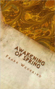 Title: The Awakening of Spring: A Tragedy of Childhood, Author: Frank Wedekind