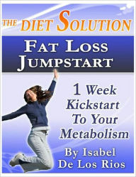 Title: The Diet Solution: Fat Loss Jumpstart Recipe Cook Book, Author: Isabel De Los Rios