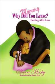 Title: Mommy Why Did You Leave? Healing After Loss, Author: Sherri Mosby