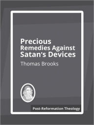 Title: Precious Remedies Against Satan's Deviecs, Author: Thomas Brooks