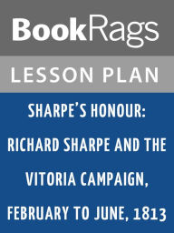 Title: Sharpe's Honour: Richard Sharpe and the Vitoria Campaign, February to June, 1813 Lesson Plans, Author: BookRags