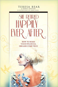 Title: She Retired Happily Ever After: How To Make Your Financial Dreams Come True, Author: Teresa Bear