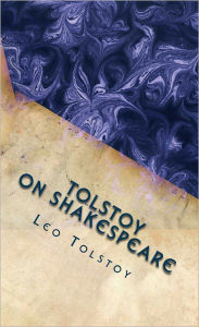 Title: Tolstoy on Shakespeare (With Additional Essays on Shakespeare), Author: Leo Tolstoy