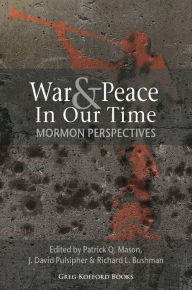 Title: War and Peace in Our Time: Mormon Perspectives, Author: Patrick Q. Mason