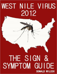 Title: West Nile Virus 2012: The Sign and Symptom Guide, Author: Donald Wilcox