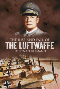 Title: The Rise and Fall of the Luftwaffe, Author: Hauptmann Hermann
