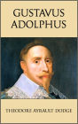 Gustavus Adolphus: A History of the Art of War from Its Revival After the Middle Ages to the End of the Spanish Succession War, With a Detailed Account of the Campaigns of the Great Swede