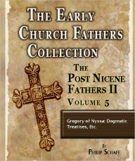 Title: Early Church Fathers - Post Nicene Fathers II - Volume 5 - Gregory of Nyssa: Dogmatic Treatises, Etc., Author: Gregory of Nyssa