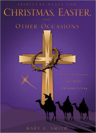 Title: SPIRITUAL PLAYS FOR CHRISTMAS, EASTER, AND OTHER OCCASIONS, Author: MARY E. SMITH