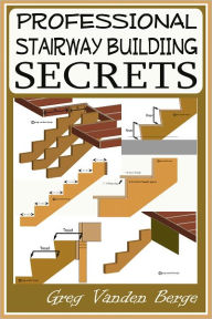 Title: Professional Stairway Building Secrets, Author: Greg Vanden Berge