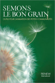 Title: Semons le bon grain : outils pour l'animation des petites communautés, Author: Renew International