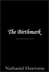 Title: The Birthmark, Author: Nathaniel Hawthorne