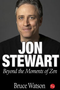 Title: Jon Stewart: Beyond The Moments Of Zen, Author: Bruce Watson