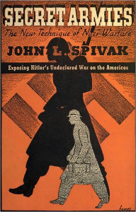 Title: Secret Armies: The New Techniques of Nazi Warfare, Author: John L. Spivak