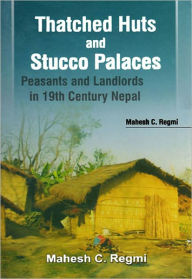 Title: Thatched Huts and Stucco Palaces:peasants and Landlords in 19th Century Nepal, Author: Mahesh C. Regmi