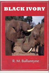 Title: Black Ivory, Author: R. M. Ballantyne