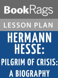 Title: Hermann Hesse, Pilgrim of Crisis: A Biography Lesson Plans, Author: BookRags