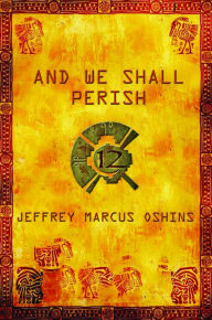 Title: AND WE SHALL PERISH, Author: Jeffrey Marcus Oshins