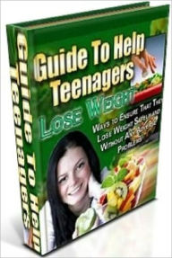 Title: Health Guide To Help Teenagers Lose Weight - Best Advice for Helping Teens Lose Weight, Author: Self Improvement