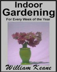 Title: eBook about Indoor Gardening - Showing The Most Successful Treatment For All Plants Cultivated In The Greenhouse...., Author: Healthy Tips