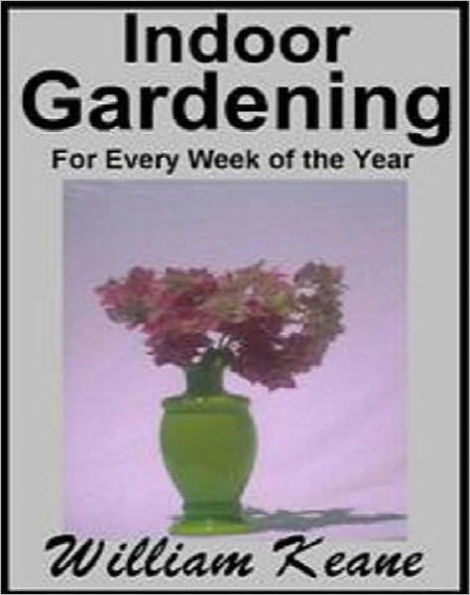 eBook about Indoor Gardening - Showing The Most Successful Treatment For All Plants Cultivated In The Greenhouse....