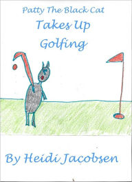 Title: Patty The Black Cat Takes Up Golfing, Author: heidi Jacobsen