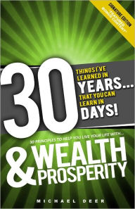 Title: Wealth & Prosperity: 30 Things I've Learned In 30 Years That You Can Learn In 30 Days, Author: Michael Deer
