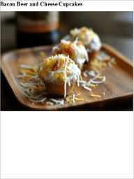 Title: Bacon Beer and Cheese Cupcakes, Author: Good Reading