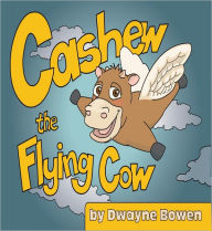Title: Cashew the Flying Cow, Author: Dwayne Bowen