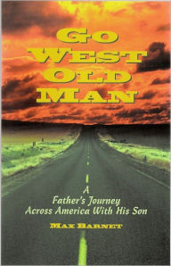 Title: GO WEST OLD MAN - A Journey of the Heart, Author: Max Barnet