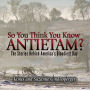 So You Think You Know Antietam? The Stories Behind America's Bloodiest Day