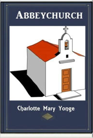 Title: Abbeychurch, Author: Charlotte Mary Yonge