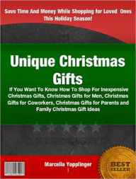 Title: Unique Christmas Gifts: If You Want To Know How To Shop For Inexpensive Christmas Gifts, Christmas Gifts for Men, Christmas Gifts for Coworkers, Christmas Gifts for Parents and Family Christmas Gift Ideas, Author: Marcelia Yopplinger