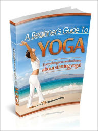 Title: A Beginner’s Guide To YOGA - Everything you need to know about starting yoga!, Author: Joye Bridal