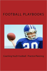 Title: Coaching Youth Football - Practice Planning, Author: Football Playbooks