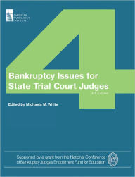 Title: Bankruptcy Issues for State Trial Court Judges (4th Edition), Author: Michaela M. White