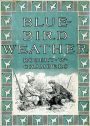 Blue-Bird Weather: A Fiction and Literature, Romance Classic By Robert W. Chambers! AAA+++