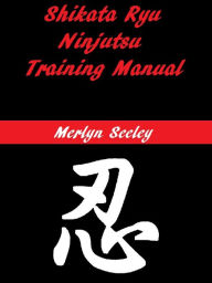 Title: Shikata Ryu Ninjutsu Training Manual, Author: Merlyn Seeley