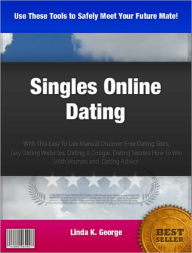 Title: Singles Online Dating: With This Easy To Use Manual Discover Free Dating Sites, Gay Dating Websites, Dating A Cougar, Dating Secrets How to Win With Women and Dating Advice, Author: Linda K. George