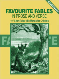 Title: Favorite Fables in Prose and Verse: 107 Short Tales with Morals for Children (Illustrated), Author: Anonymous