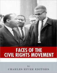 Title: Faces of the Civil Rights Movement: The Lives and Legacies of Martin Luther King Jr. and Malcolm X, Author: Charles River Editors