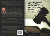 Title: MR. RUEHLE, YOU ARE A FREE MAN - A BROADCOM SAGA, Author: William J. Ruehle